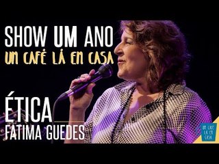 Ética - Fatima Guedes || Show de 1 ano "Um Café Lá Em Casa"
