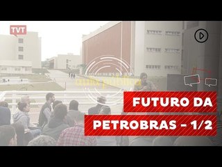 Aula Pública: Futuro da Petrobras 1/2