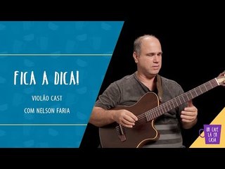 Fica a Dica | Violão Cast | Nelson Faria