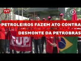 Petroleiros fazem ato no Rio de Janeiro contra desmonte da Petrobras