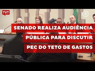 Senado realiza audiência pública para discutir PEC do Teto de Gastos