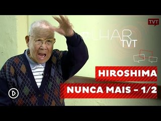 Olhar TVT:  Hiroshima Nunca Mais - 1/2