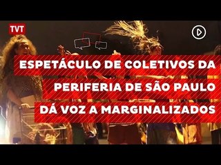 Download Video: Espetáculo de coletivos da periferia de São Paulo dá voz a marginalizados