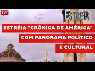Estréia "Crônica de América" com panorama político e cultural