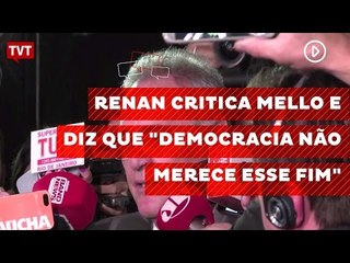 Renan critica Mello e diz que "democracia não merece esse fim"