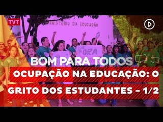 Bom Para Todos - Ocupação na Educação: o grito dos Estudantes - 1/2