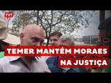 Temer mantém Moraes, após ministro antecipar ação da Lava-jato