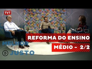 Melhor e Mais Justo: Reforma do Ensino Médio 2/2