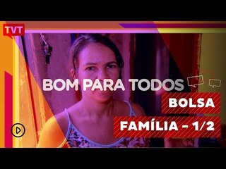 Bom Para Todos: Bolsa Família, será o fim - 1/2