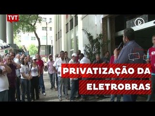 Trabalhadores protestam contra privatização da Eletrobras