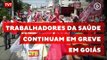 Em Goiás, servidores estaduais da saúde permanecem em greve