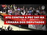 Ato contra a PEC 241 acontece na Câmara dos Deputados em Brasília