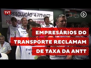 Empresários do transporte reclamam de taxa "abusiva" da ANTT