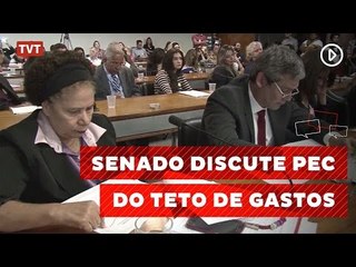 Senado realiza audiência para discutir PEC do Teto de Gastos