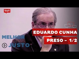 Melhor e Mais Justo: Eduardo Cunha Preso - 1/2