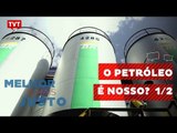 Melhor e Mais Justo: O Petróleo é nosso? - 1/2