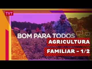 Bom para Todos: Agricultura Familiar - 1/2