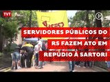 Servidores públicos do RS fazem ato em repúdio à Sartori