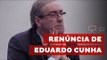 Eduardo Cunha Renuncia