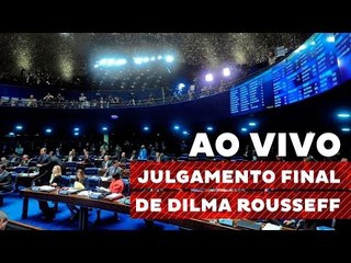 Julgamento final de Dilma Rousseff no senado
