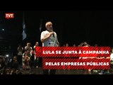 Lula se junta à campanha pelas empresas públicas