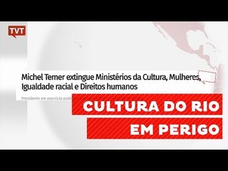 Desmanche do governo federal afeta cultura no Rio de Janeiro