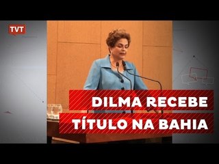 Dilma recebe título de cidadã baiana, na Assembleia Legislativa da BA