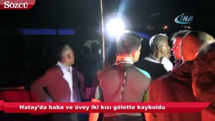 Hatay’da baba ve üvey iki kızı gölette kayboldu