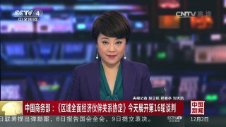 [中国新闻]中国商务部：《区域全面经济伙伴关系协定》今天展开第16轮谈判 | CCTV-4