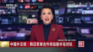 [中国新闻]中国外交部：韩日军事合作将加剧半岛对抗 | CCTV-4