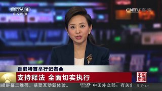 [中国新闻]香港特首举行记者会 支持释法 全面切实执行 | CCTV-4