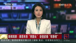 [中国新闻]新闻观察：美菲关系“摔跟头” 安倍欲做“和事佬” | CCTV-4