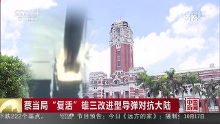 [中国新闻]蔡当局“复活”雄三改进型导弹对抗大陆