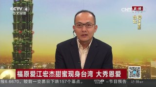 [中国新闻]福原爱江宏杰甜蜜现身台湾 大秀恩爱 | CCTV-4