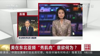 [中国新闻]美在东北亚频“秀肌肉”意欲何为？美国不断“火上浇油 | CCTV-4