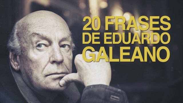 20 Frases de Eduardo Galeano, la agudeza de un escritor