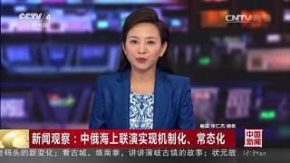 [中国新闻]新闻观察：中俄海上联演实现机制化、常态化 | CCTV-4