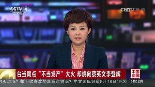 [中国新闻]台当局点“不当党产”大火 却烧向蔡英文李登辉 | CCTV-4
