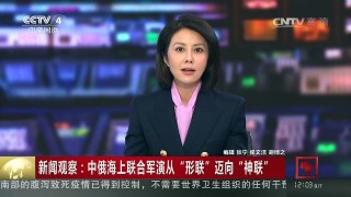 [中国新闻]新闻观察：中俄海上联合军演从“形联”迈向“神联” | CCTV-4