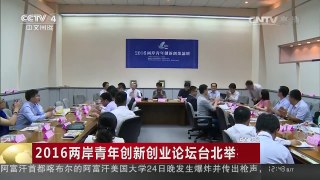 [中国新闻]2016两岸青年创新创业论坛台北举办 | CCTV-4