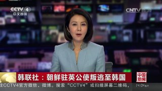韩联社：朝鲜驻英公使叛逃至韩国 | CCTV-4