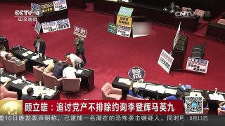 [中国新闻]顾立雄：追讨党产不排除约询李登辉马英九 | CCTV-4