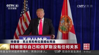 [中国新闻]特朗普：民主党和希拉里操纵预选 | CCTV-4