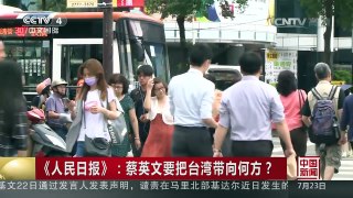 [中国新闻]《人民日报》：蔡英文要把台湾带向何方？ | CCTV-4