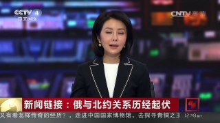 [中国新闻]新闻链接：俄与北约关系历经起伏 | CCTV-4