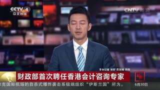[中国新闻]财政部首次聘任香港会计咨询专家 | CCTV-4