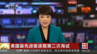 [中国新闻]美国最先进驱逐舰第二次海试 | CCTV-4