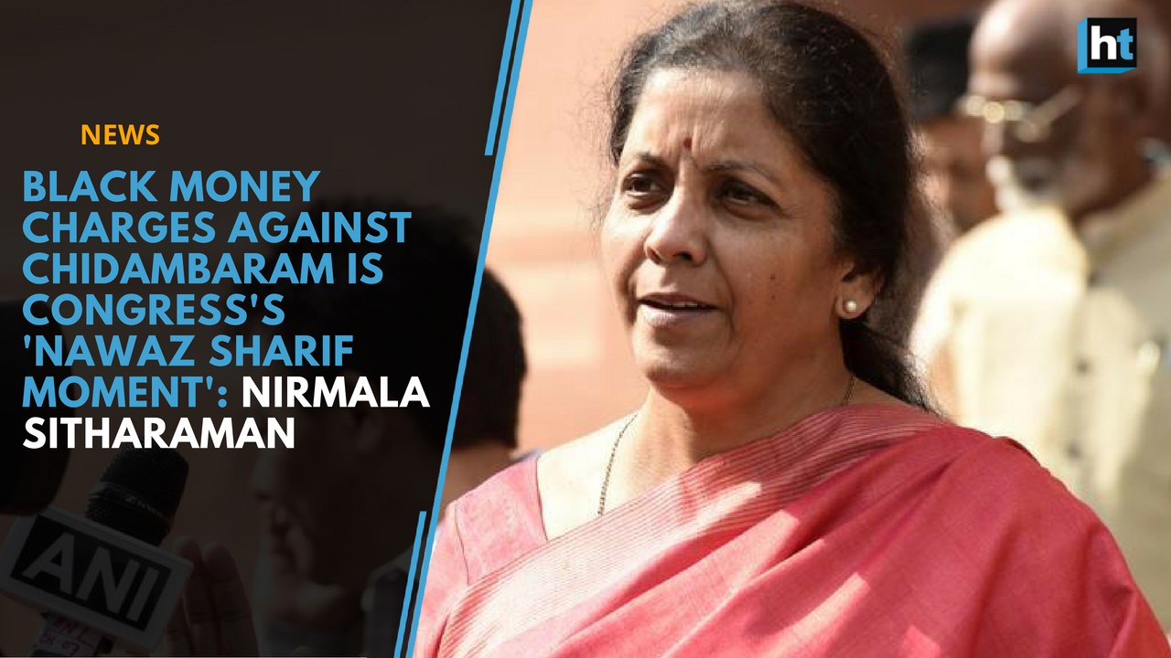 Black money charges against Chidambaram is Congress's 'Nawaz Sharif moment': Nirmala Sitharaman