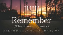 JUJU／ Remember  (The Good Times)（NHK『世界はほしいモノにあふれてる』OP）