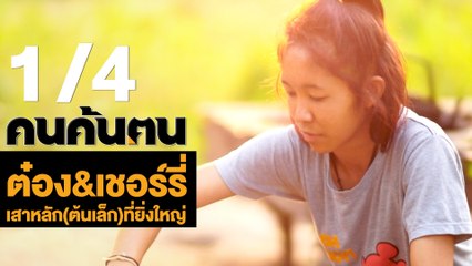 คนค้นฅน : ต๋อง&เชอร์รี่ เสาหลัก(ต้นเล็ก)ที่ยิ่งใหญ่ ช่วงที่ 1/4 (8 พ.ค.61)